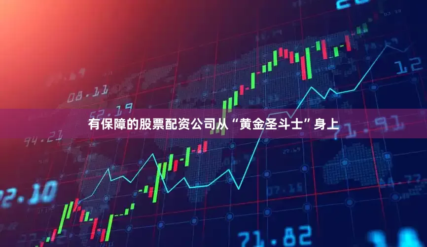 有保障的股票配资公司从“黄金圣斗士”身上