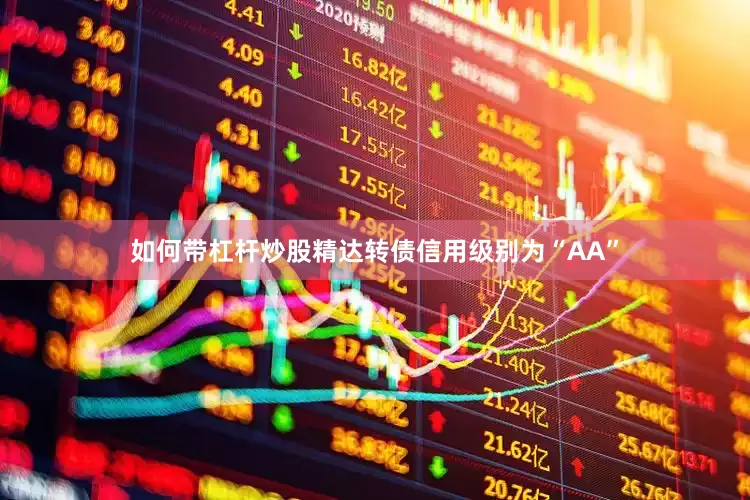 如何带杠杆炒股精达转债信用级别为“AA”