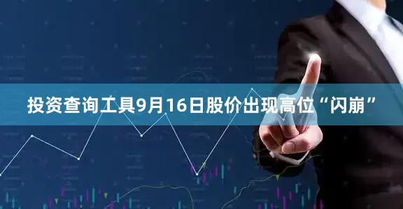 投资查询工具9月16日股价出现高位“闪崩”