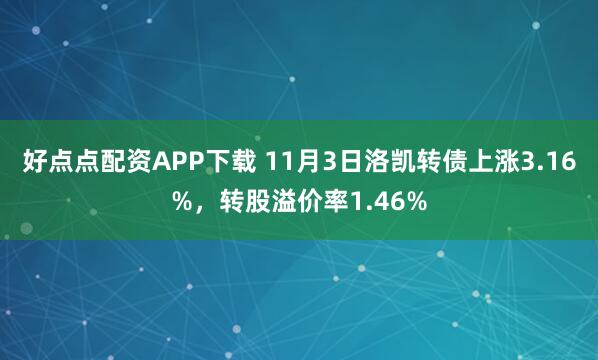 好点点配资APP下载 11月3日洛凯转债上涨3.16%，转股溢价率1.46%